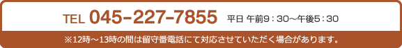 TEL045-227-7855　平日 午前9：30～午後5：30