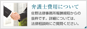 【弁護士費用について】佐野法律事務所報酬規程からの抜粋です。詳細については、法律相談時にご質問ください。